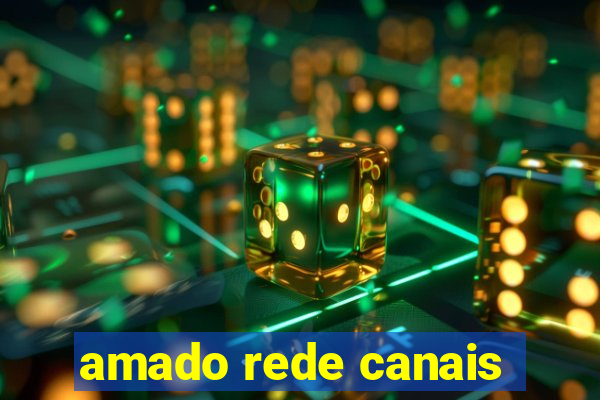 amado rede canais